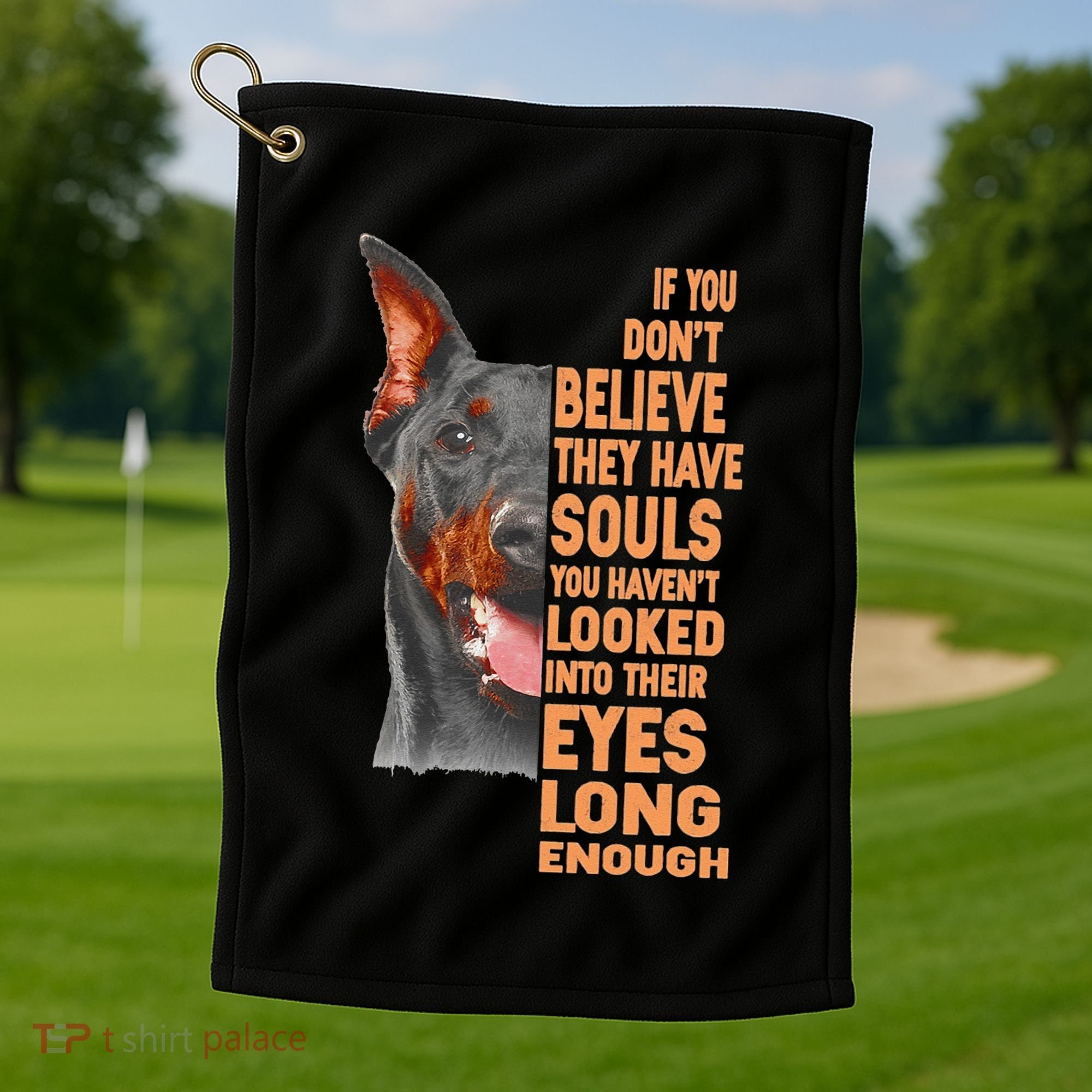 If you don't believe they have souls Doberman lover gift Golf Towel