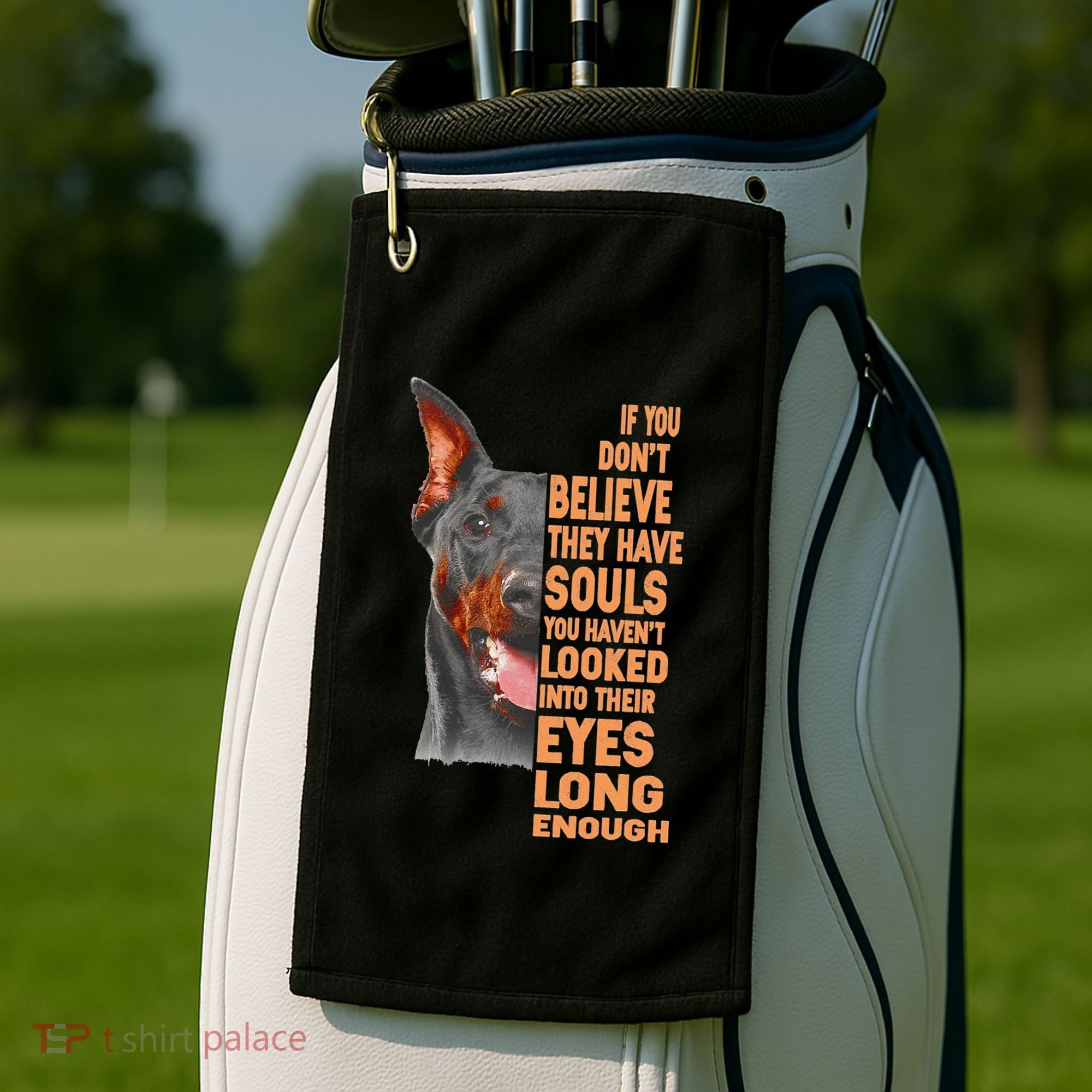 If you don't believe they have souls Doberman lover gift Golf Towel