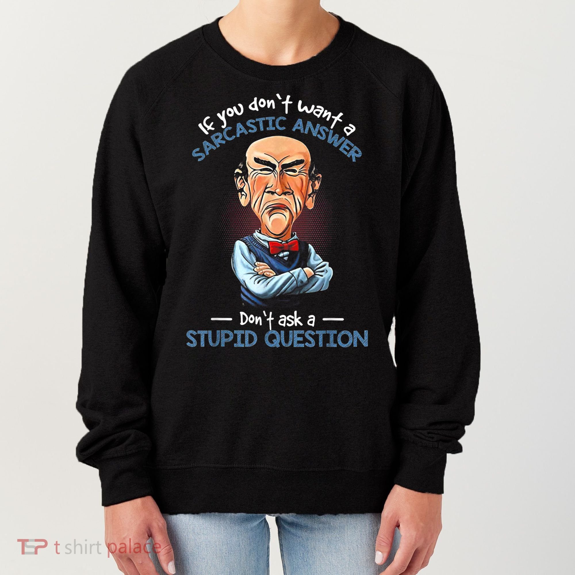 If You Don't Want A Sarcastic Answer Don't Ask A Stupid Women's Sweatshirt