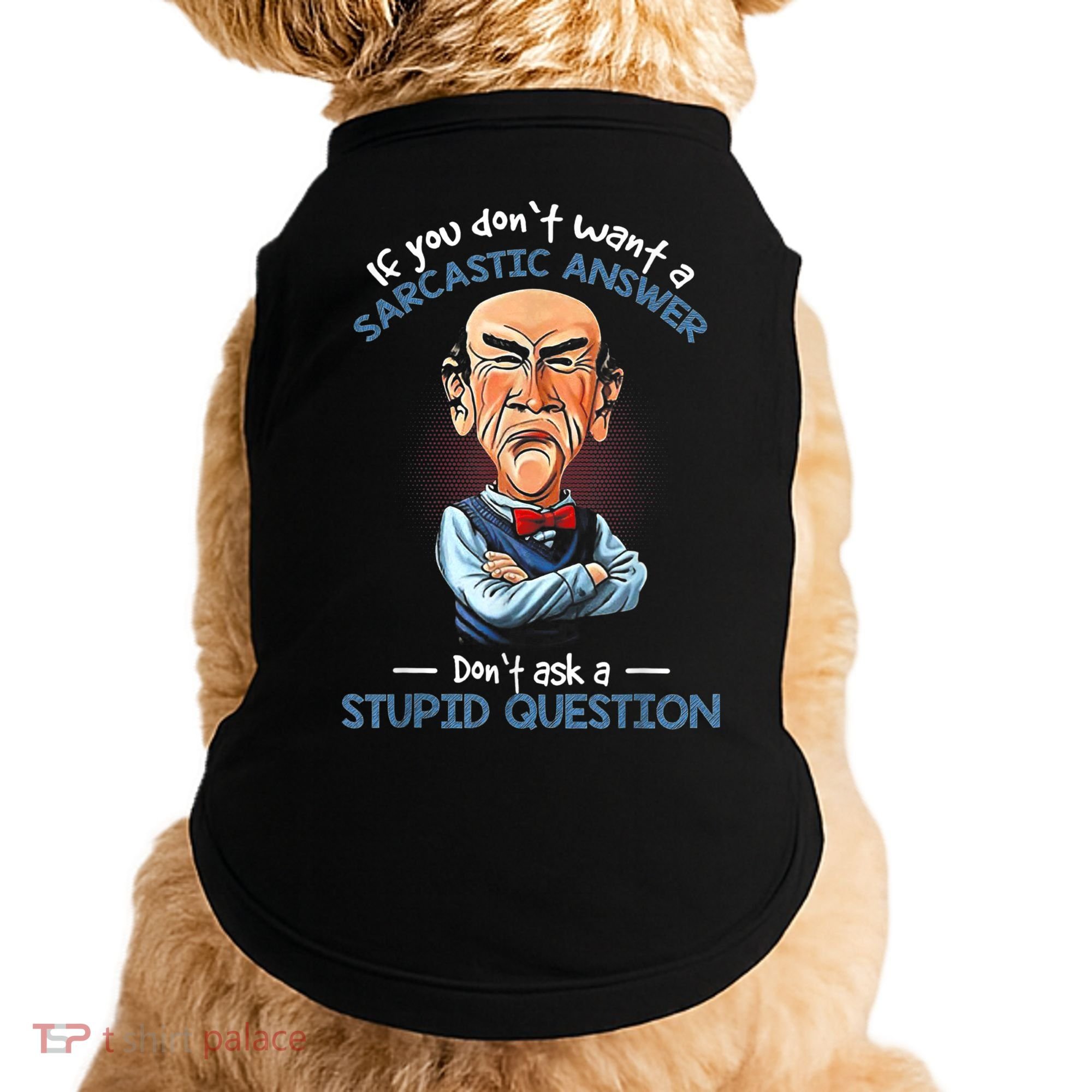 If You Don't Want A Sarcastic Answer Don't Ask A Stupid Doggie Tank