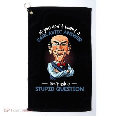 If You Don't Want A Sarcastic Answer Don't Ask A Stupid Golf Towel