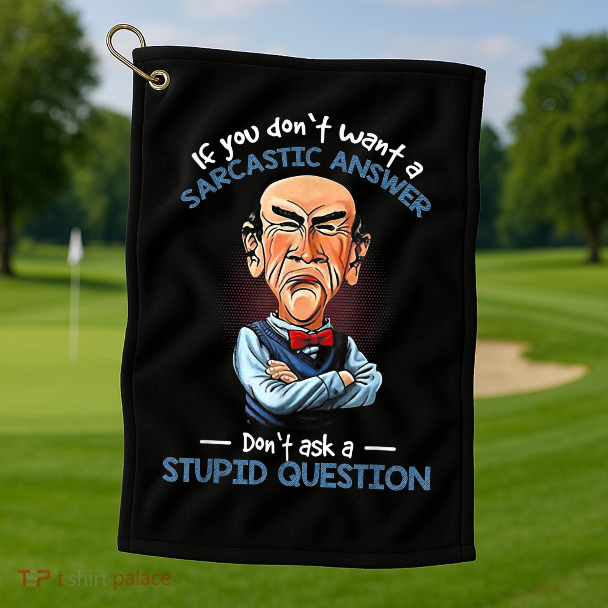 If You Don't Want A Sarcastic Answer Don't Ask A Stupid Golf Towel
