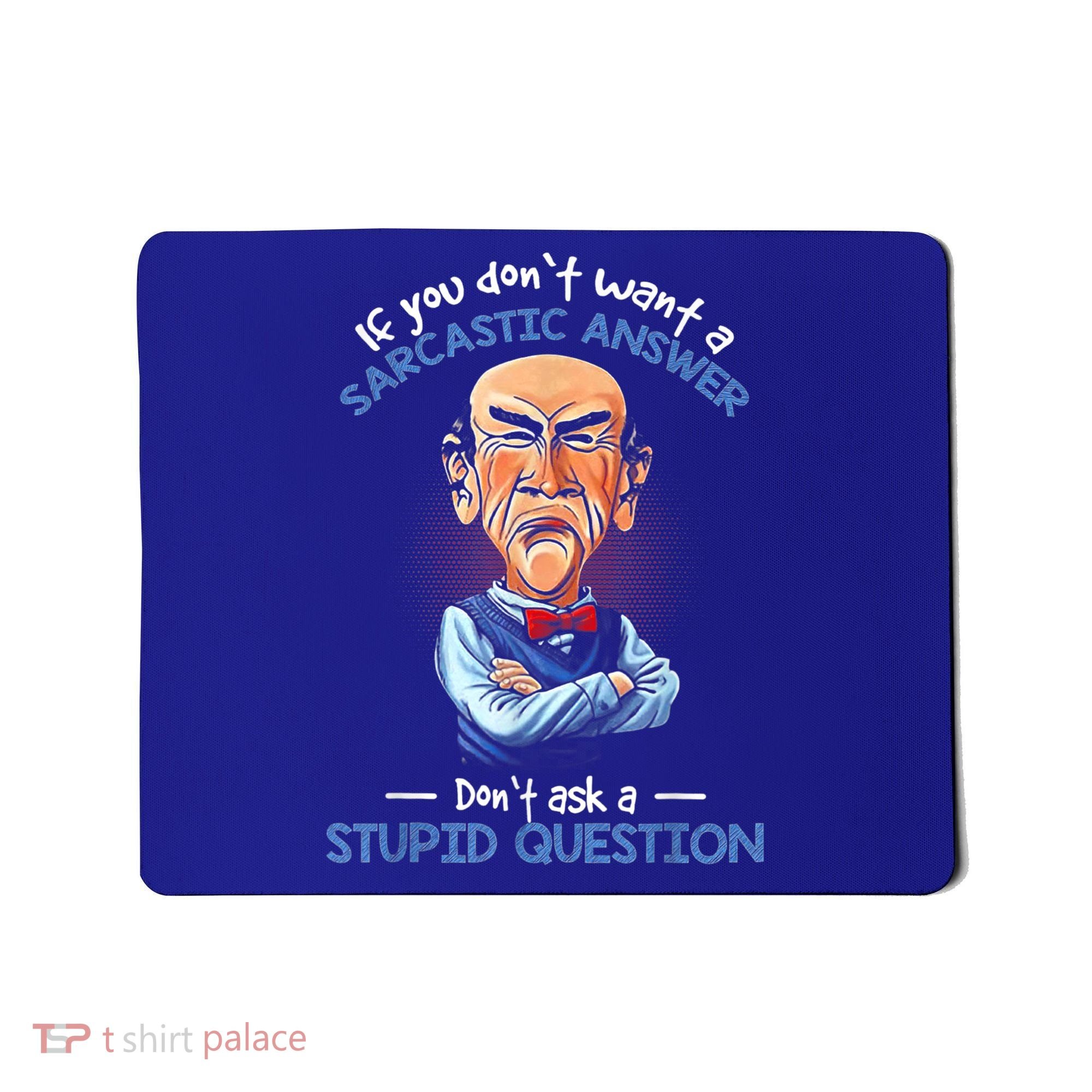 If You Don't Want A Sarcastic Answer Don't Ask A Stupid Mousepad