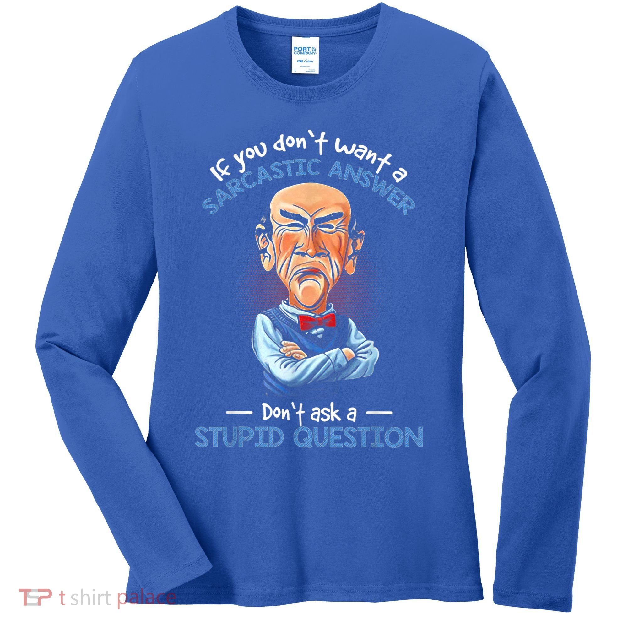 If You Don't Want A Sarcastic Answer Don't Ask A Stupid Women's Long Sleeve Shirt