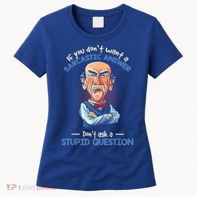 If You Don't Want A Sarcastic Answer Don't Ask A Stupid Women's T-Shirt