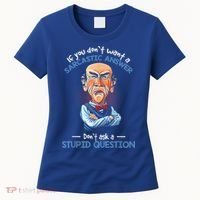 If You Don't Want A Sarcastic Answer Don't Ask A Stupid Women's T-Shirt thumb 0