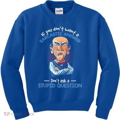 If You Don't Want A Sarcastic Answer Don't Ask A Stupid Kids Sweatshirt