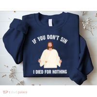 If You Dont Sin I Died For Nothing Jesus Sweatshirt thumb 2