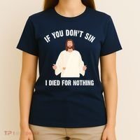 If You Dont Sin I Died For Nothing Jesus T-Shirt thumb 4