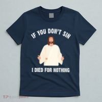 If You Dont Sin I Died For Nothing Jesus T-Shirt thumb 5