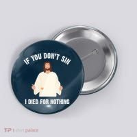 If You Dont Sin I Died For Nothing Jesus Button thumb 0
