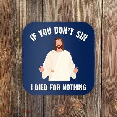 If You Dont Sin I Died For Nothing Jesus Coaster