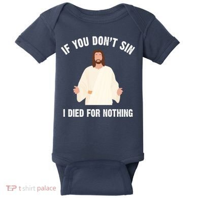 If You Dont Sin I Died For Nothing Jesus Baby Bodysuit