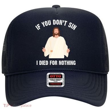 If You Dont Sin I Died For Nothing Jesus Hat