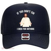 If You Dont Sin I Died For Nothing Jesus Hat thumb 0