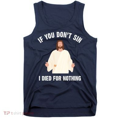 If You Dont Sin I Died For Nothing Jesus Tank Top