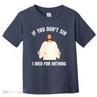 If You Dont Sin I Died For Nothing Jesus Toddler T-Shirt thumb 0