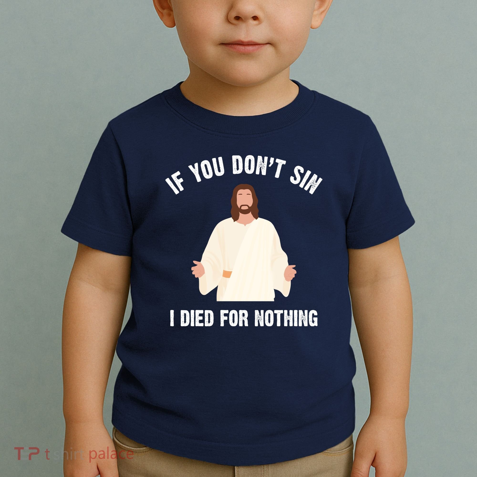 If You Dont Sin I Died For Nothing Jesus Toddler T-Shirt