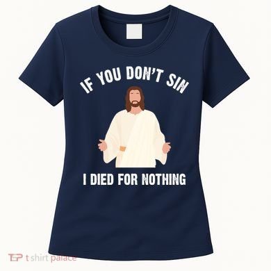 If You Dont Sin I Died For Nothing Jesus Women's T-Shirt