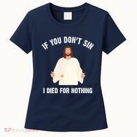 If You Dont Sin I Died For Nothing Jesus Women's T-Shirt thumb 0