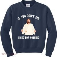 If You Dont Sin I Died For Nothing Jesus Kids Sweatshirt thumb 0
