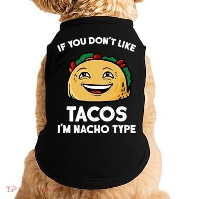 If You Don't Like Tacos I'm Nacho Type Doggie Tank