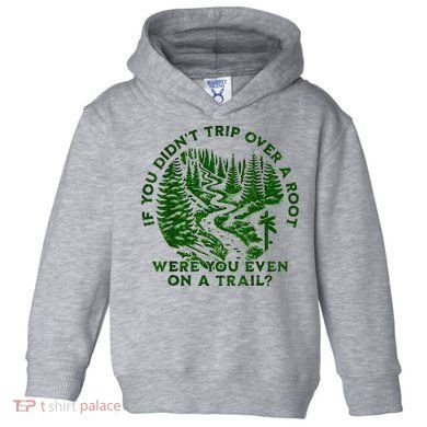 If You DidnT Trip Over A Root Were You Even On Trail Toddler Hoodie