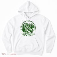 If You DidnT Trip Over A Root Were You Even On Trail Hoodie thumb 0