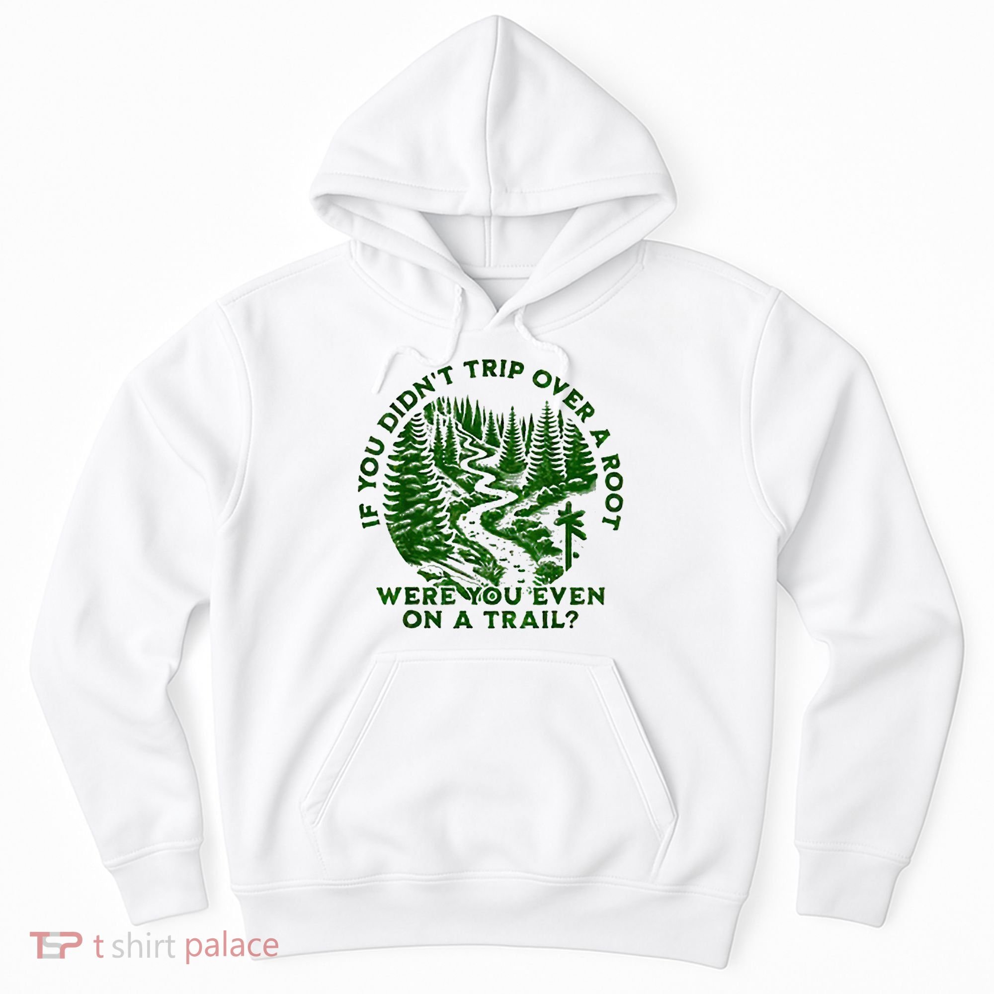 If You DidnT Trip Over A Root Were You Even On Trail Hoodie