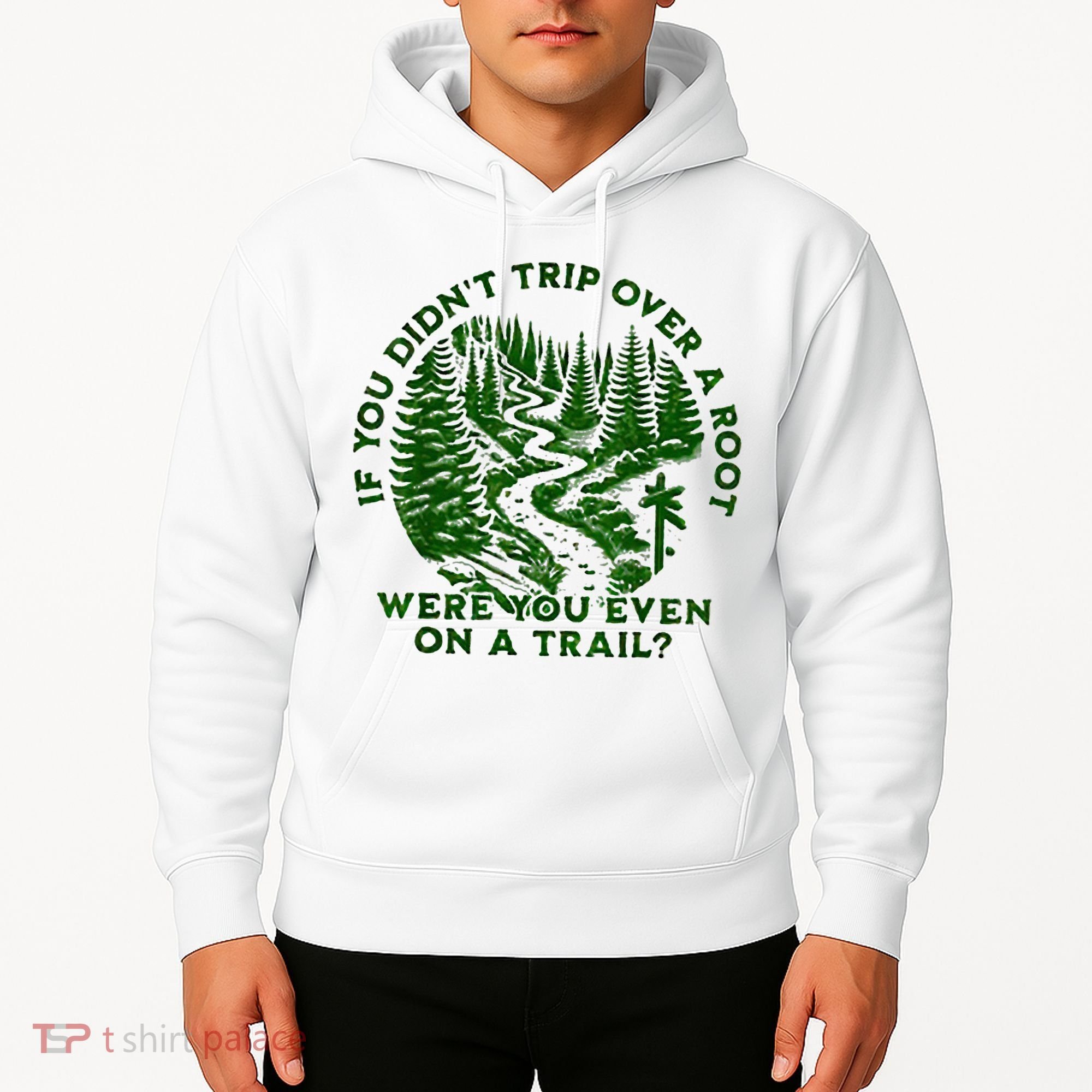 If You DidnT Trip Over A Root Were You Even On Trail Hoodie