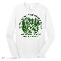 If You DidnT Trip Over A Root Were You Even On Trail Long Sleeve Shirt thumb 0
