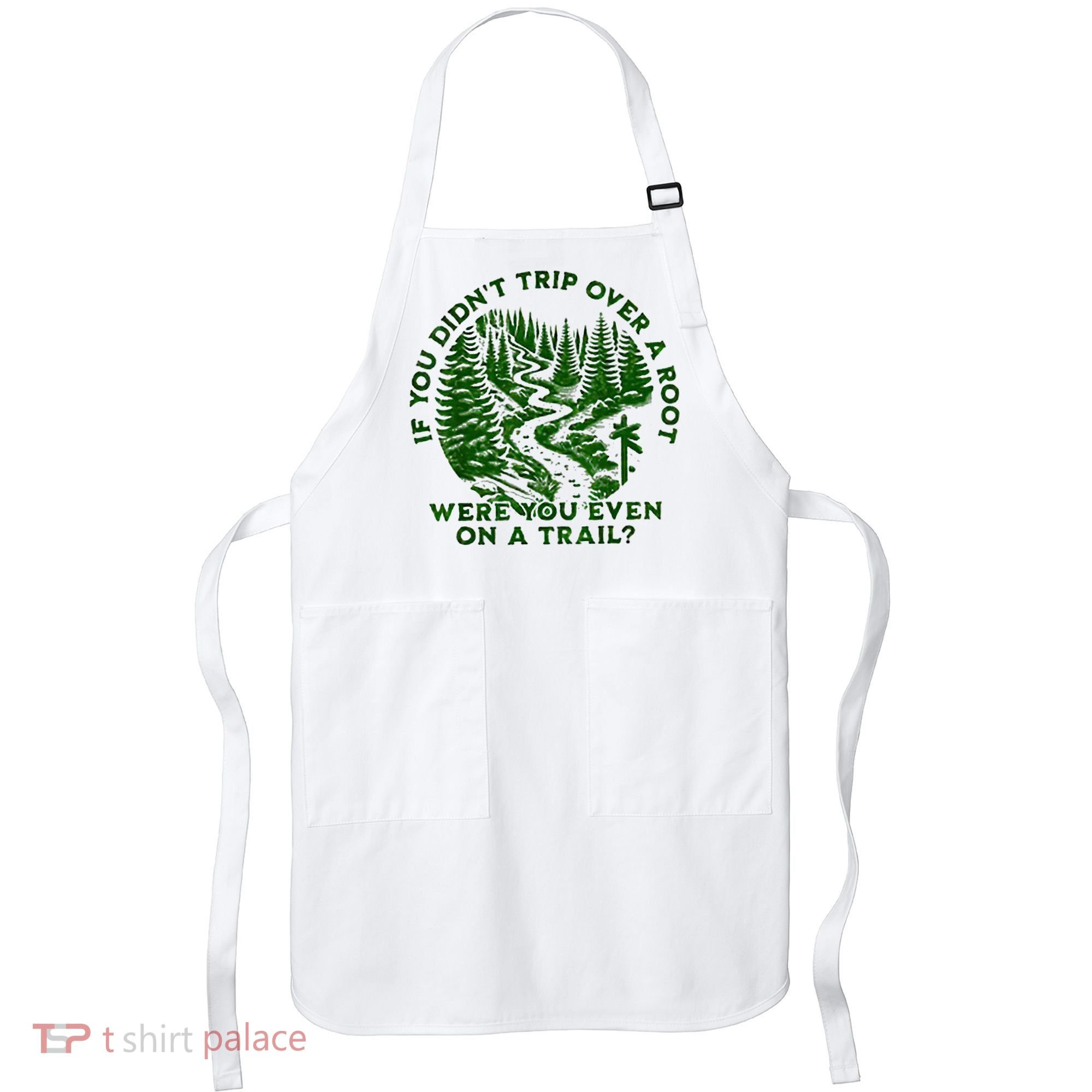 If You DidnT Trip Over A Root Were You Even On Trail Apron