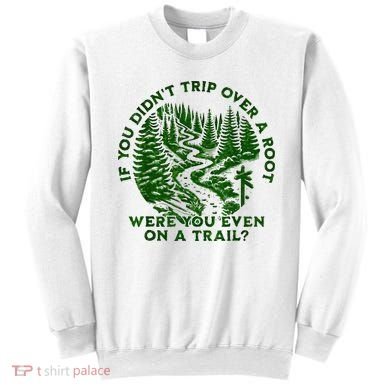 If You DidnT Trip Over A Root Were You Even On Trail Sweatshirt