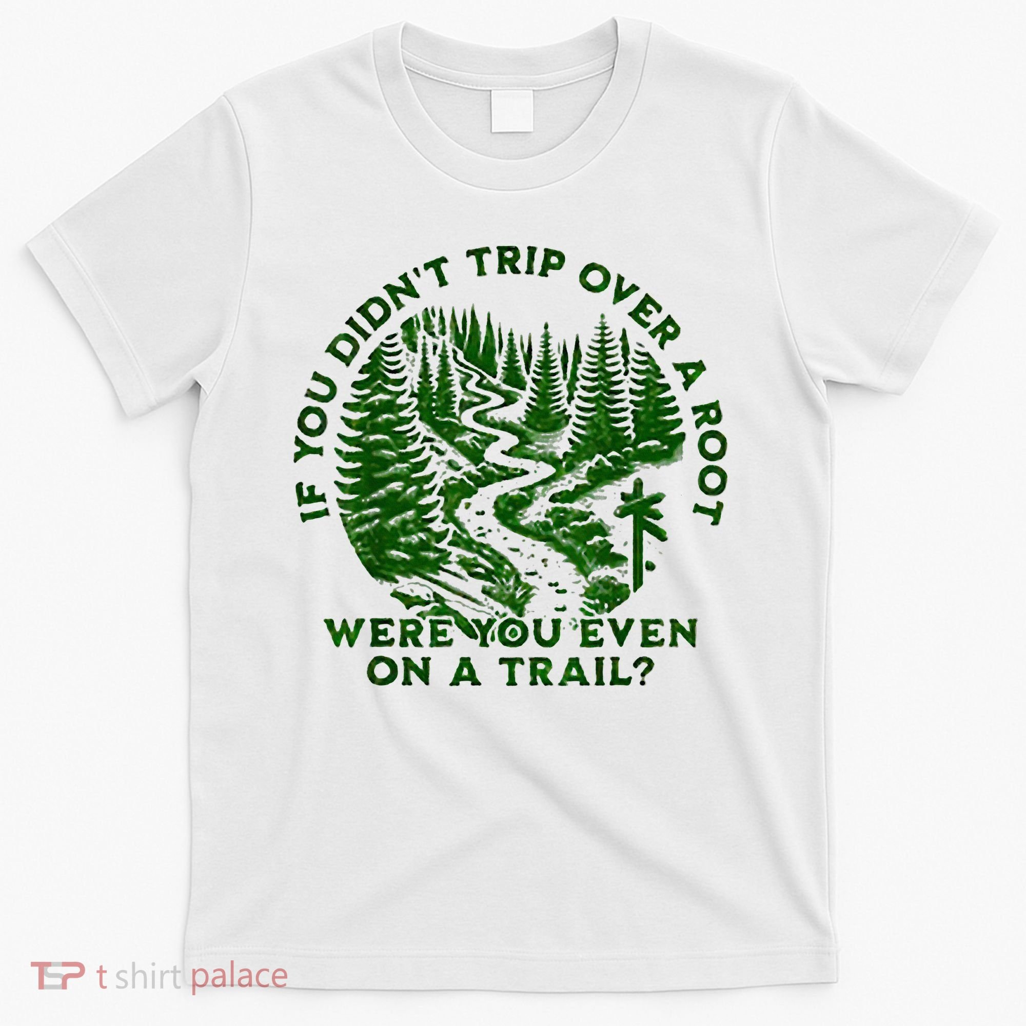 If You DidnT Trip Over A Root Were You Even On Trail T-Shirt