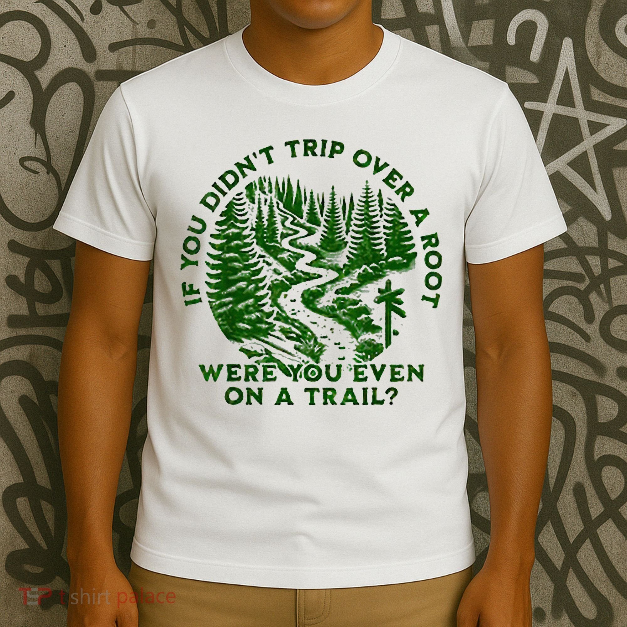 If You DidnT Trip Over A Root Were You Even On Trail T-Shirt