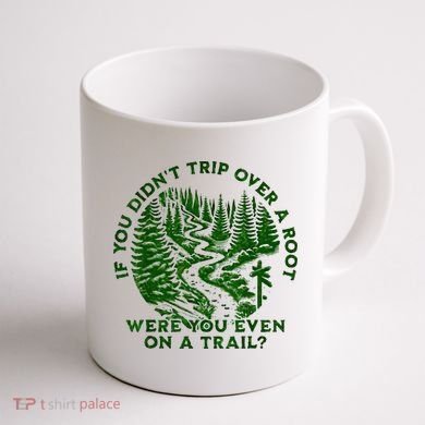 If You DidnT Trip Over A Root Were You Even On Trail Coffee Mug back