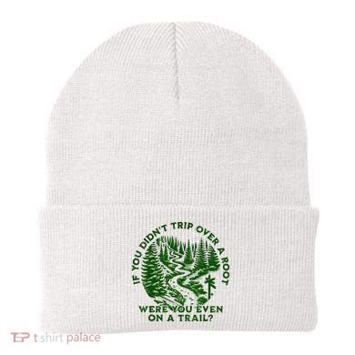 If You DidnT Trip Over A Root Were You Even On Trail Beanie