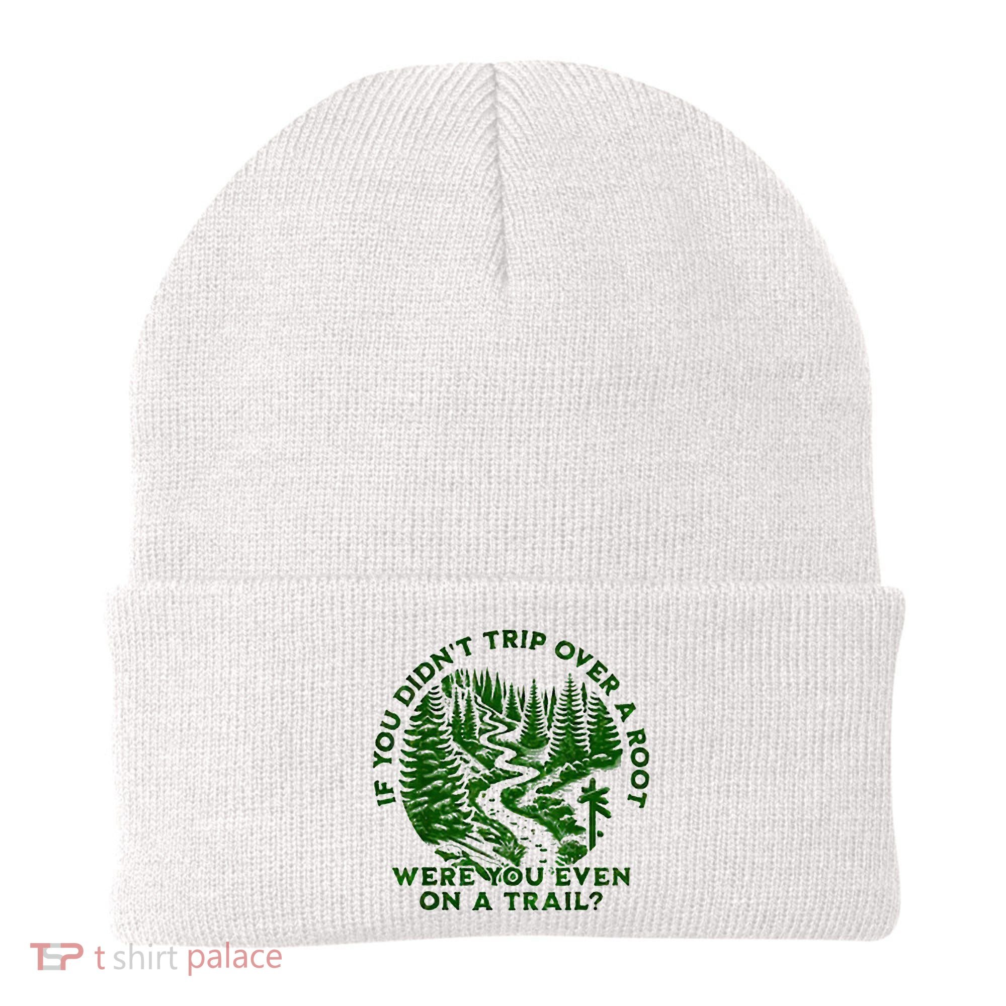 If You DidnT Trip Over A Root Were You Even On Trail Beanie