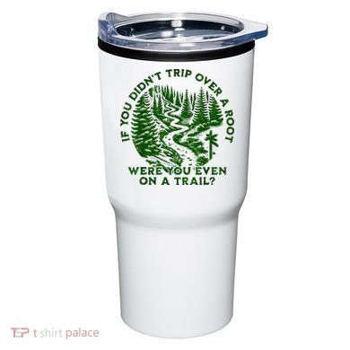 If You DidnT Trip Over A Root Were You Even On Trail Tumbler