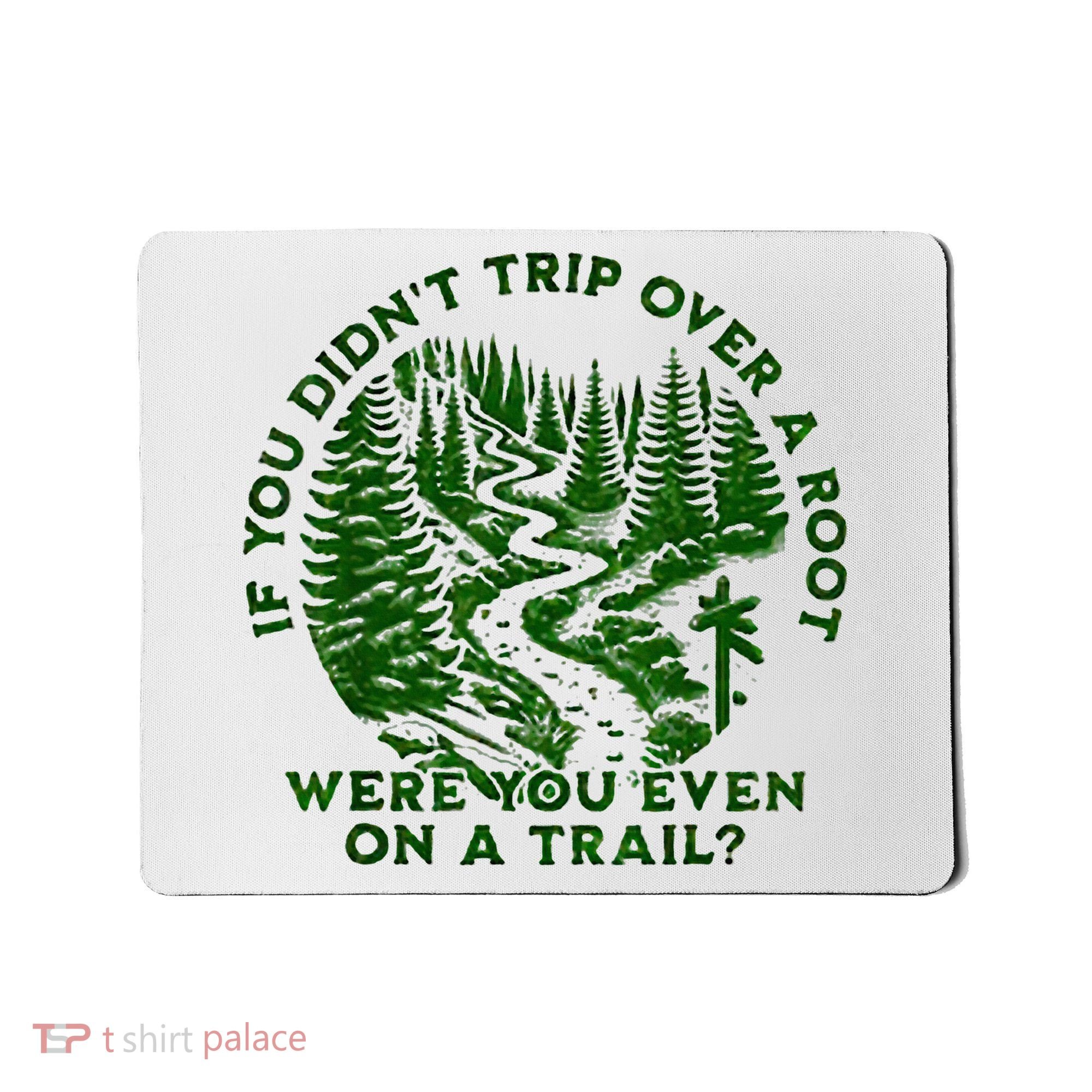 If You DidnT Trip Over A Root Were You Even On Trail Mousepad