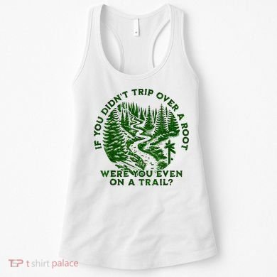 If You DidnT Trip Over A Root Were You Even On Trail Women's Tank Top