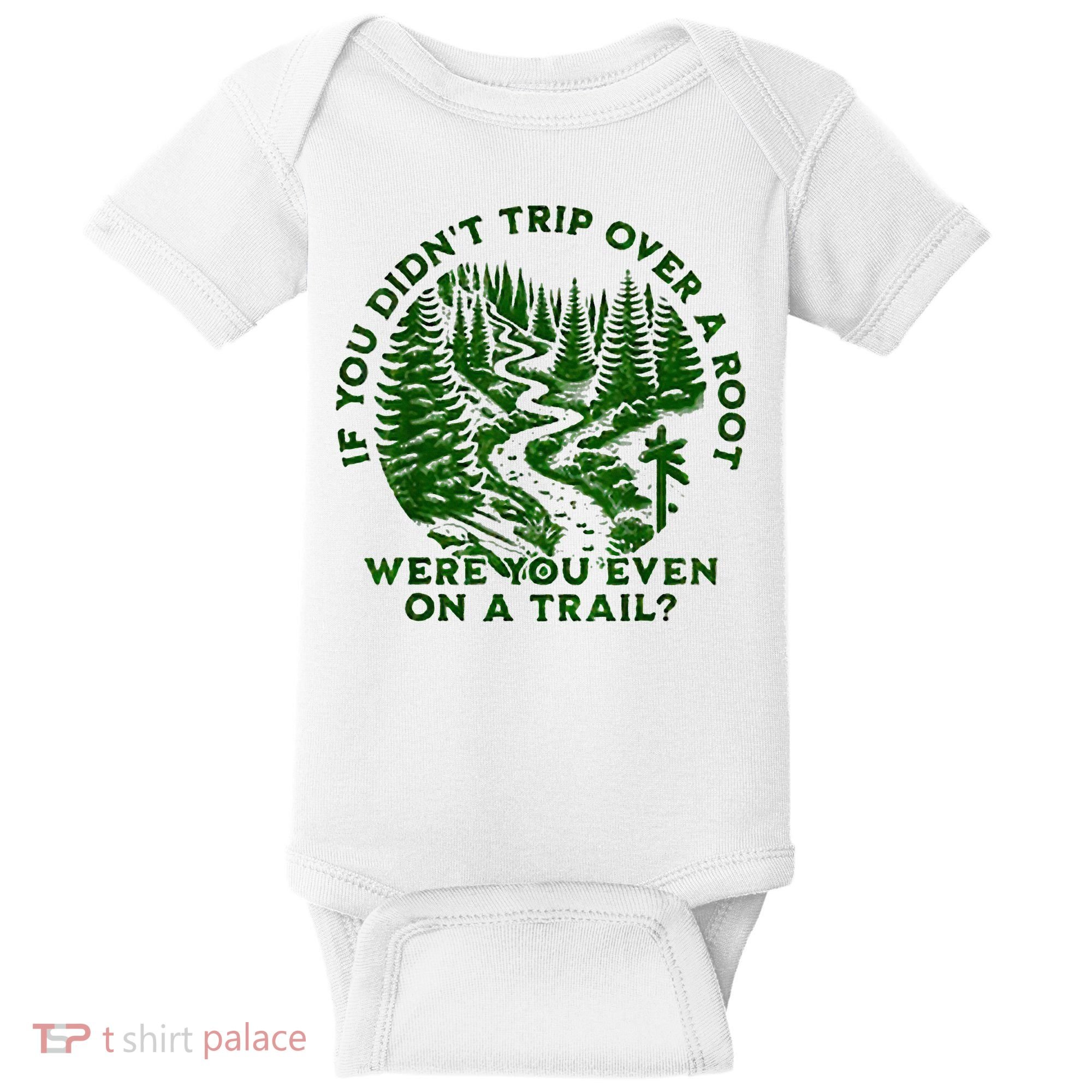 If You DidnT Trip Over A Root Were You Even On Trail Baby Bodysuit