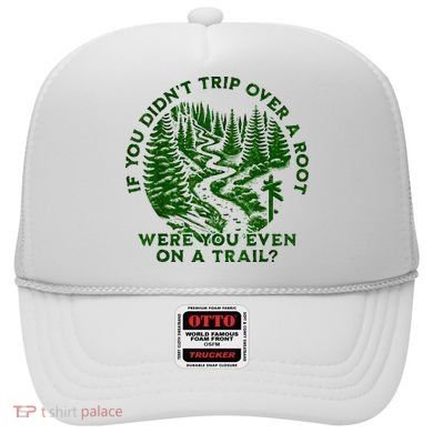 If You DidnT Trip Over A Root Were You Even On Trail Hat
