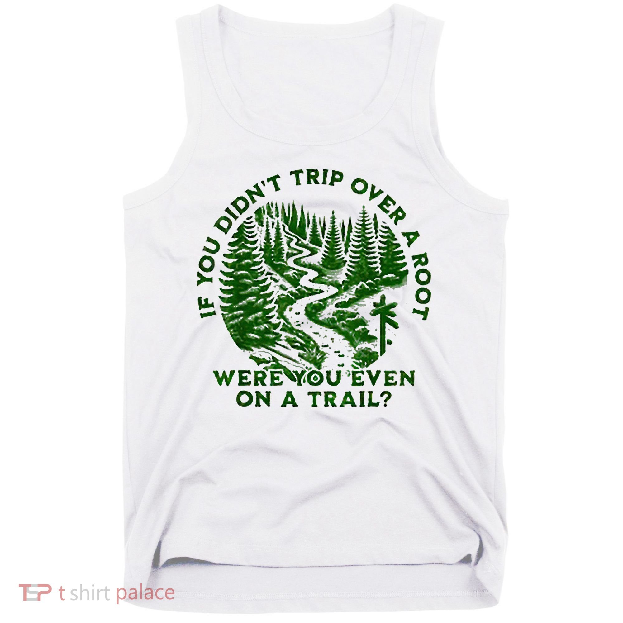 If You DidnT Trip Over A Root Were You Even On Trail Tank Top
