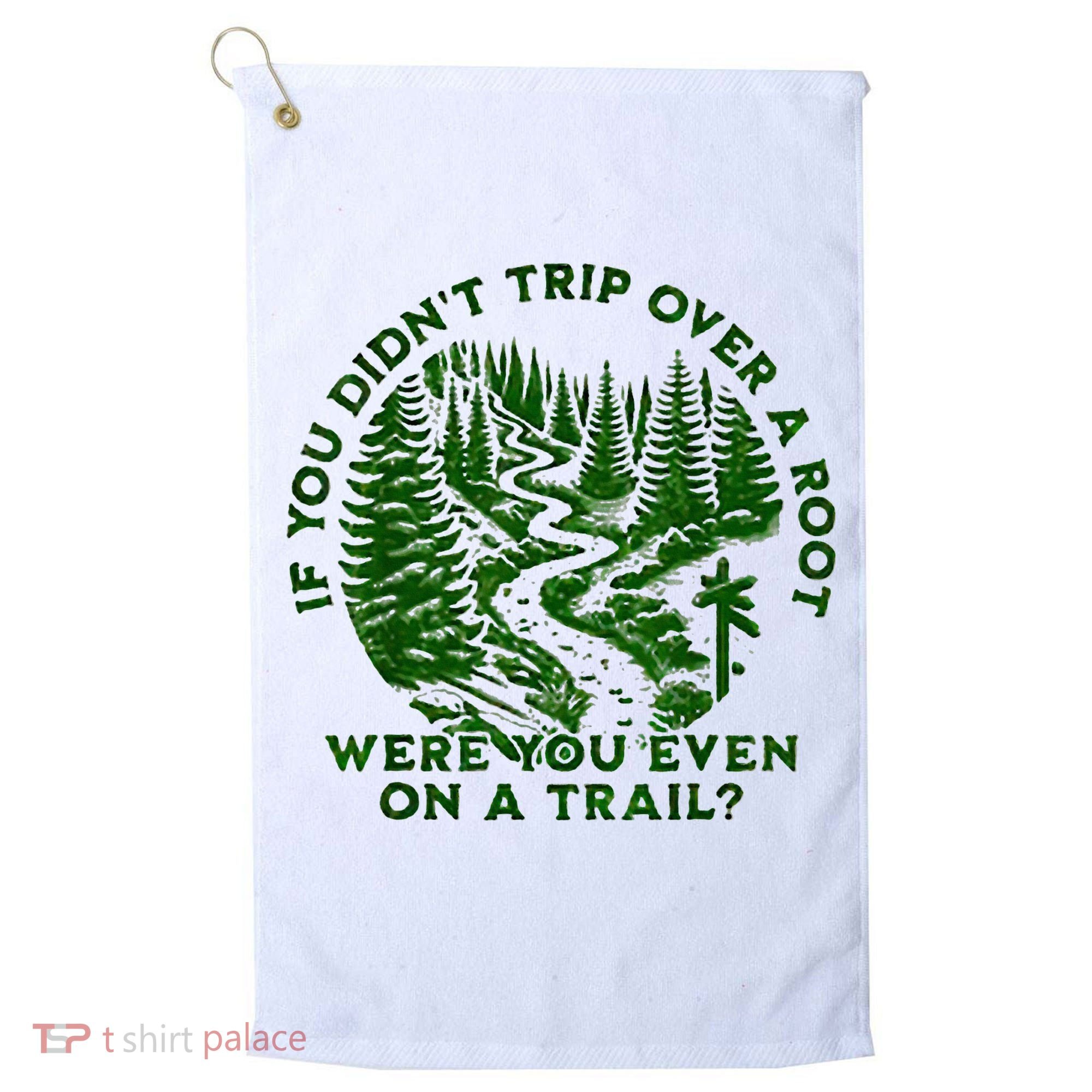 If You DidnT Trip Over A Root Were You Even On Trail Golf Towel