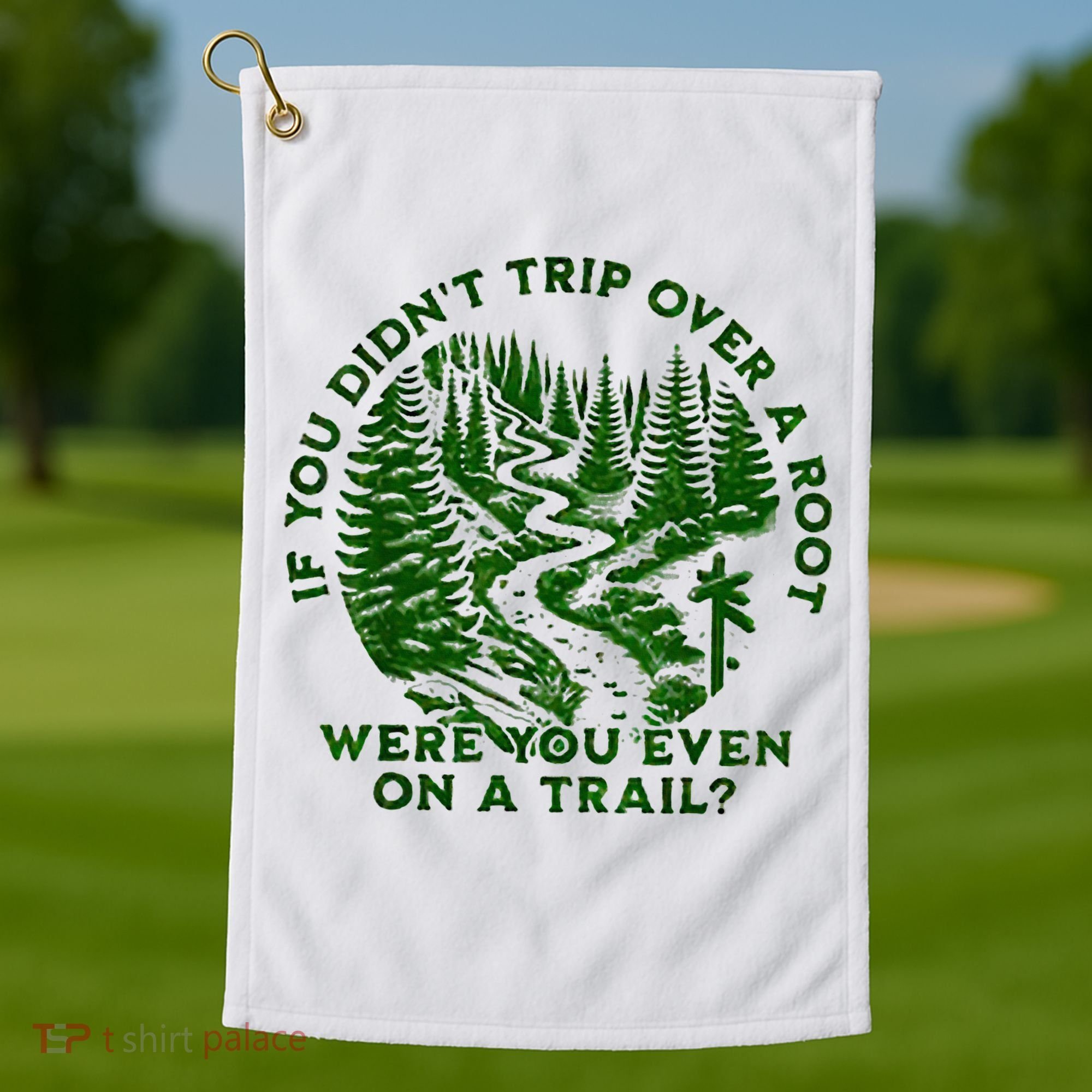 If You DidnT Trip Over A Root Were You Even On Trail Golf Towel