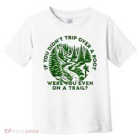 If You DidnT Trip Over A Root Were You Even On Trail Toddler T-Shirt thumb 0