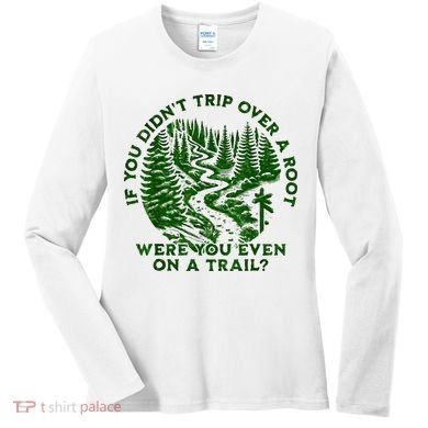 If You DidnT Trip Over A Root Were You Even On Trail Women's Long Sleeve Shirt