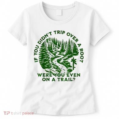 If You DidnT Trip Over A Root Were You Even On Trail Women's T-Shirt