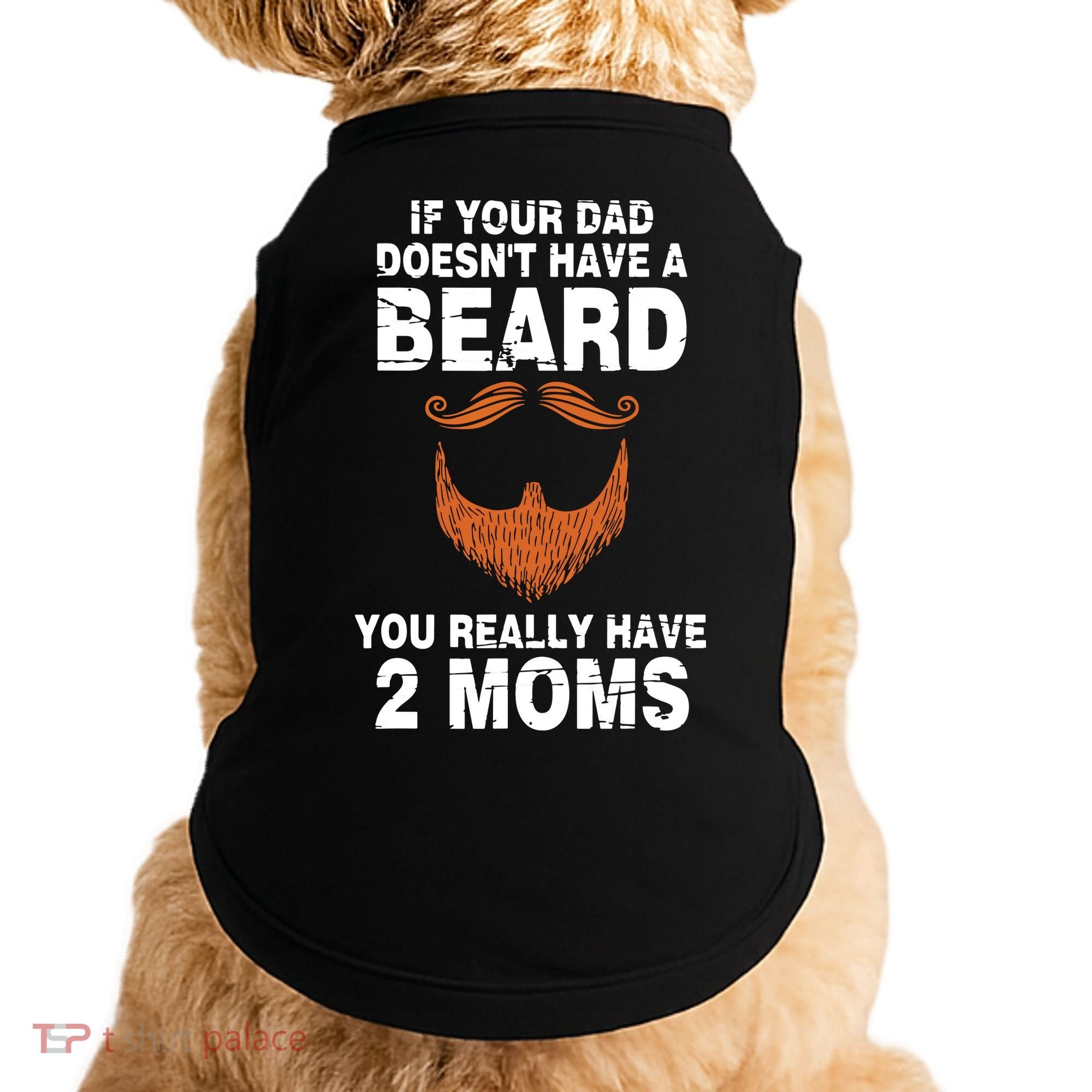If Your Dad Doesn't Have A Beard You Really Have 2 Moms Doggie Tank